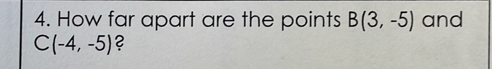 How far apart are the points B(3,-5) and
C(-4,-5) ?
