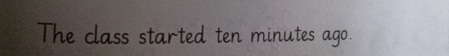 The class started ten minutes ago.