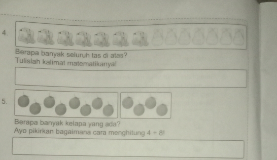 Berapa banyak seluruh tas di atas? 
Tulislah kalimat matematikanya! 
5. 
Berapa banyak kelapa yang ada? 
Ayo pikirkan bagaimana cara menghitung 4+8!