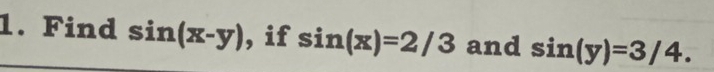 Find sin (x-y) , if sin (x)=2/3 and sin (y)=3/4.