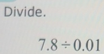 Solved: Divide. 7.8/ 0.01 [Math]