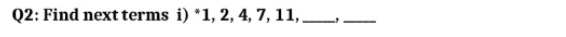 Find next terms i) * 1, 2, 4, 7, 11, _-,_