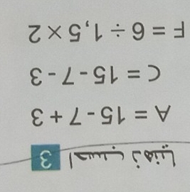 Lsj ul 3
A=15-7+3
C=15-7-3
F=6/ 1,5* 2