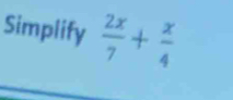 Simplify  2x/7 + x/4 