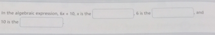 In the algebraic expression, 6x+10 x is the (-3,4) 6 is the r= 1/2 ()+(-1)(-1) and
10 is the □