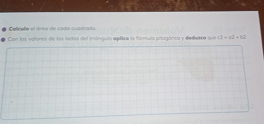 Calculo el área de cada cuadrado. 
Con los valores de los lados del triángulo aplico la fórmula pitagórica y deduzco que c2=a2+b2