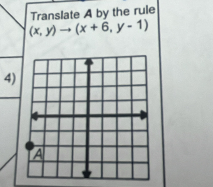 Translate A by the rule
(x,y)to (x+6,y-1)
4)