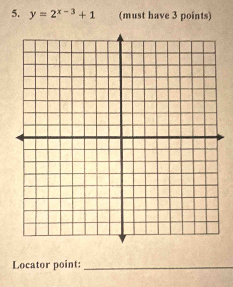 y=2^(x-3)+1 (must have 3 points) 
Locator point:_