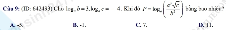 (ID: 642493) Cho log _ab=3, log _ac=-4. Khi đó P=log _a( a^3sqrt(c)/b^2 ) bằng bao nhiêu?
A. -5. B. -1. C. 7. D. 11.