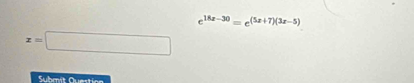 e^(18x-30)=e^((5x+7)(3x-5))
x=□
Submit Question