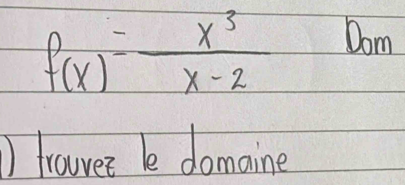 f(x)= x^3/x-2 
Dom 
) frauver le domaine