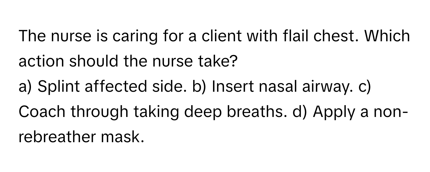 Solved: The nurse is caring for a client with flail chest. Which action ...