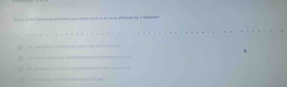 otee of the following describes the warm pane in an area affected by a disaster? 
the eesa 38 bun 130 foot tom wnte t expet cometced 
The Ares r tnee tar alfe Anipe usloste tas aeisn rctred 
Pe pe zops armand the aree of evetamn bat may to ade 
The annalate ares wlsms tie meert toak pace