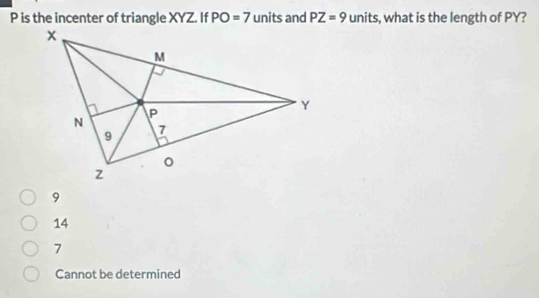 P is the incenter of triangle XYZ. If PO=7 units and PZ=9 units, what is the length of PY?
14
7
Cannot be determined