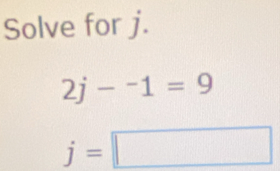 Solve for j.
2j-^-1=9
j=□