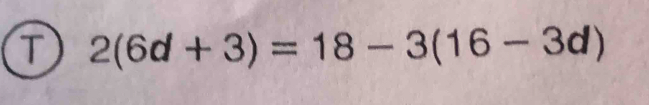 2(6d+3)=18-3(16-3d)