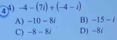 ④④) -4-(7i)+(-4-i)
A) -10-8i B) -15-i
C) -8-8i D) -8i