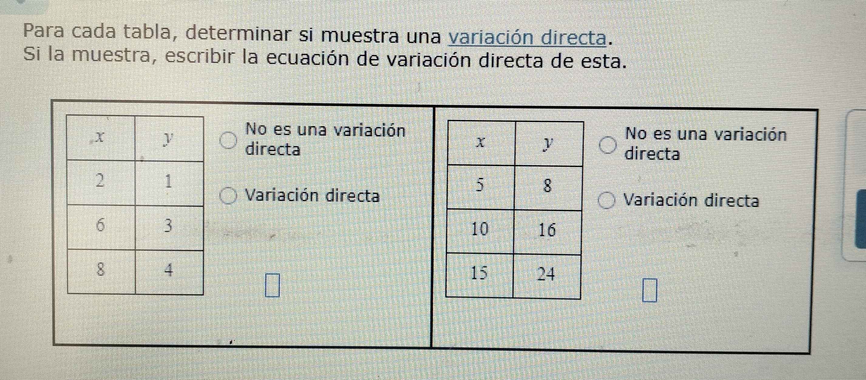 Para cada tabla, determinar si muestra una variación directa.
Si la muestra, escribir la ecuación de variación directa de esta.
No es una variación
No es una variación
directa
directa
Variación directa
Variación directa