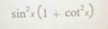 sin^2x(1+cot^2x)