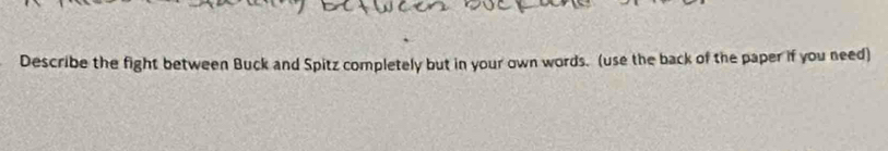 Describe the fight between Buck and Spitz completely but in your own words. (use the back of the paper if you need)