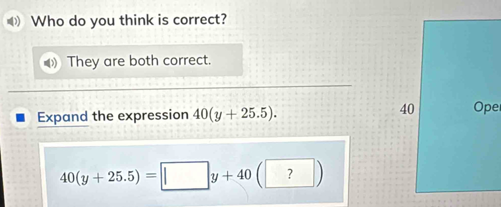 Who do you think is correct?
They are both correct.
Expand the expression 40(y+25.5).
40(y+25.5)=□ y+40(?)