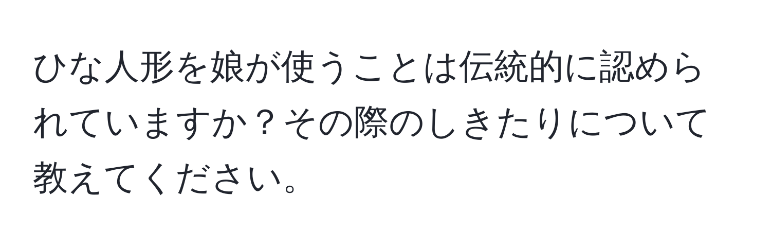 ひな人形を娘が使うことは伝統的に認められていますか？その際のしきたりについて教えてください。