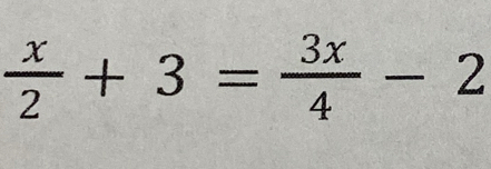  x/2 +3= 3x/4 -2