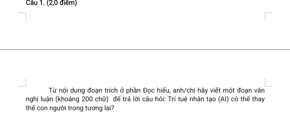 (2,0 điểm) 
Từ nội dung đoạn trích ở phần Đọc hiểu, anh/chị hãy viết một đoạn văn 
nghị luận (khoảng 200 chữ) để trả lời câu hỏi: Trí tuệ nhân tạo (AI) có thể thay 
thế con người trong tương lai?