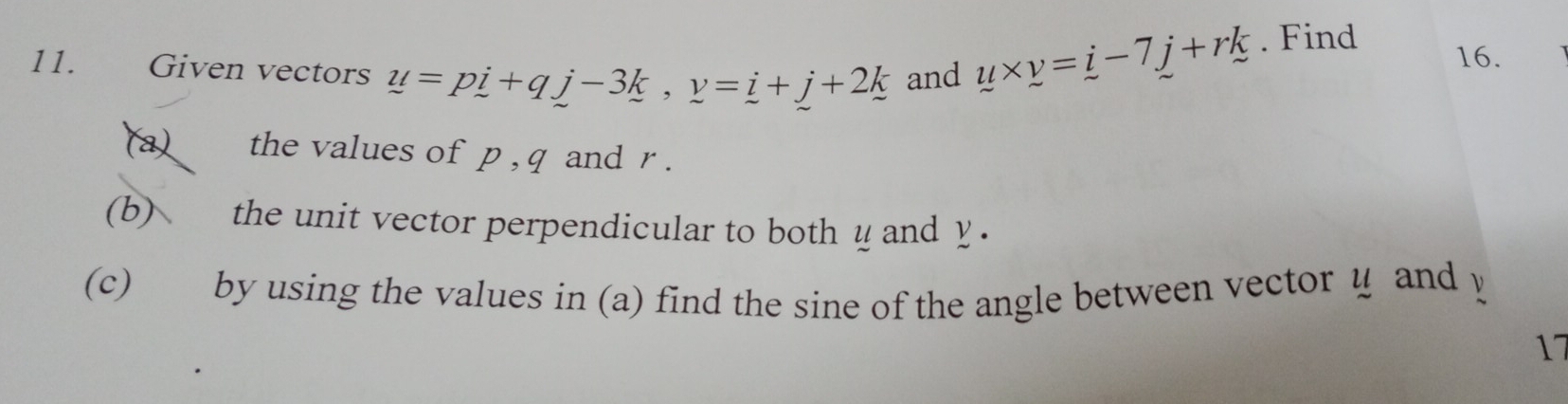 Given vectors u=pi+qj-3k, y=i+j+2k and u* y=i-7j+rk. Find 
16. 
(a)、 the values of p , q and r. 
(b) the unit vector perpendicular to bothy and y. 
(c) by using the values in (a) find the sine of the angle between vector u and y
17