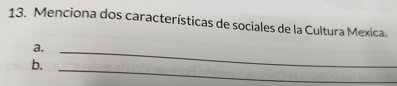 Menciona dos características de sociales de la Cultura Mexica. 
a._ 
_ 
b.