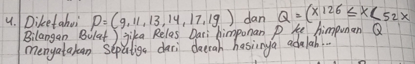 Diketahoi P=(9,11,13,14,17,19) dan Q=(x126≤ x<52x</tex> 
Bilangan Bolat ) jika Relas Dari himponan p ke himpunan Q
menyatakan Sepatiga dari daerah hasinga adalah.