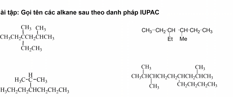 tài tập: Gọi tên các alkane sau theo danh pháp IUPAC
CH_3CH_2CH_2CH_2CHCH_3, CH_2CH_3endarray.
CH_3-CH_2· CH-CHCH_2-CH.
H_3CH_2CH_2CH_2CHCH_2CH_3CH_2CH_3
beginarrayr CH_3CHCH_2CH_2CHCH_2CHCH_3 CH_3CH_2CH_2CH_2CH_3endarray