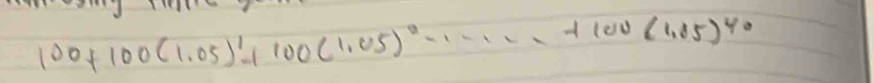 100+100(1.05)^1-100(1.05)^0-...+100(1.85)^40