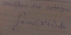 conseder the lintegra
∈t _0^(2xcos (x^2)+1)dx