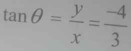 tan θ = y/x = (-4)/3 