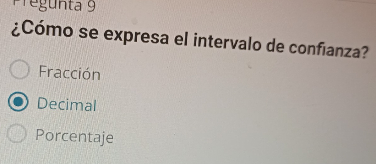 Pregunta 9
¿Cómo se expresa el intervalo de confianza?
Fracción
Decimal
Porcentaje