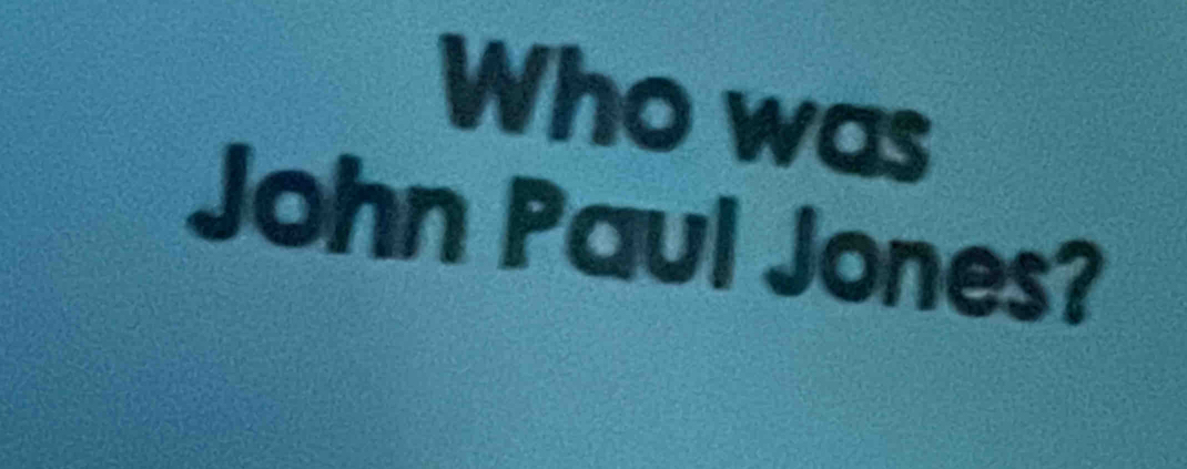 Who was 
John Paul Jones?