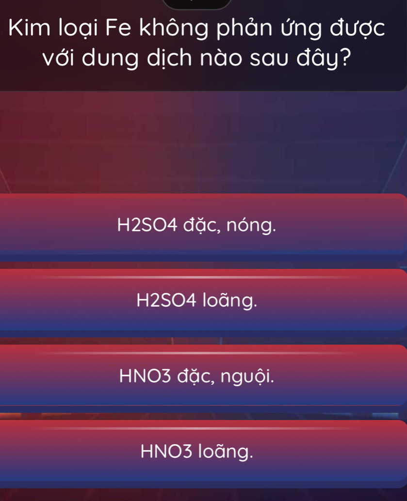 Kim loại Fe không phản ứng được
với dung dịch nào sau đây?
H2SO4 đặc, nóng.
H2SO4 loãng.
HNO3 đặc, nguội.
HNO3 loãng.