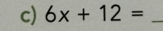 6x+12= _