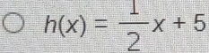 h(x)= 1/2 x+5