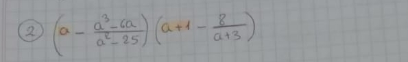 2 (a- (a^3-6a)/a^2-25 )(a+1- 8/a+3 )