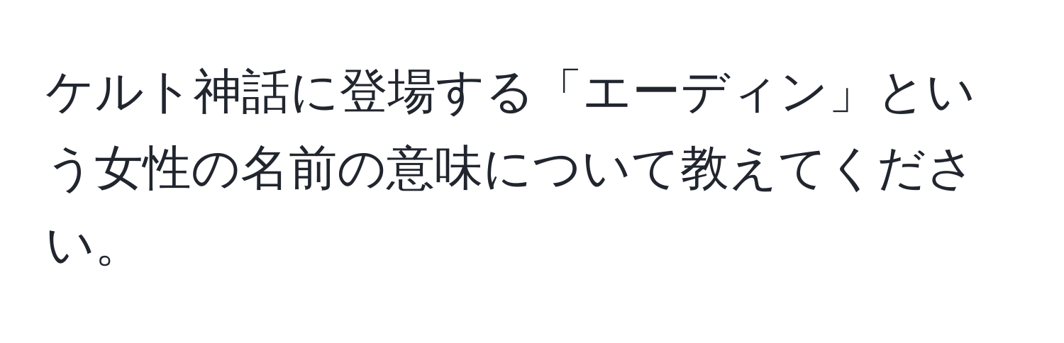 ケルト神話に登場する「エーディン」という女性の名前の意味について教えてください。