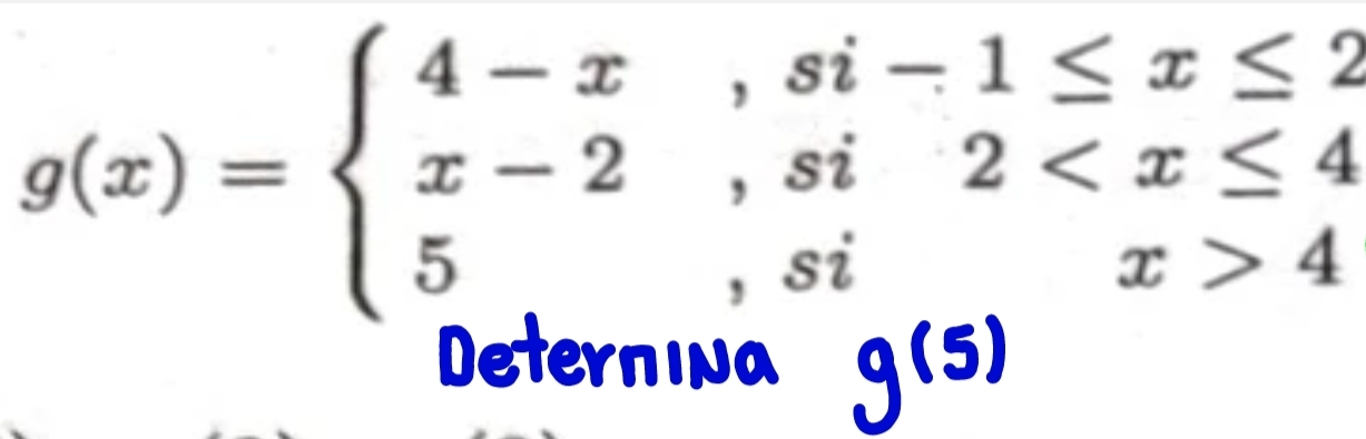 g(x)=beginarrayl 4-x,si-1≤ x≤ 2 x-2,si2 4endarray.
Deternina g(5)