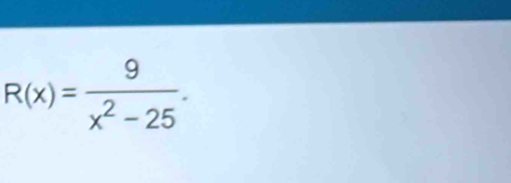 R(x)= 9/x^2-25 .