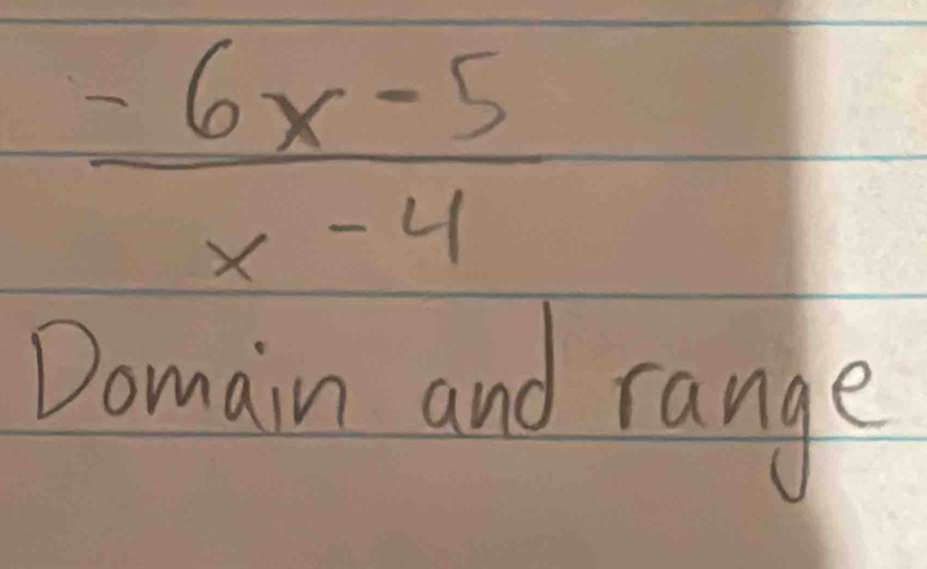  (-6x-5)/x-4 
Domain and range