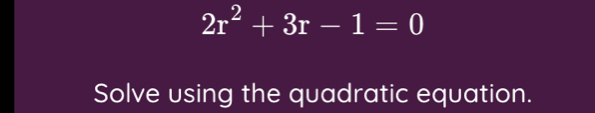 2r^2+3r-1=0
Solve using the quadratic equation.