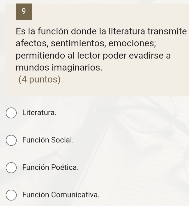 Es la función donde la literatura transmite
afectos, sentimientos, emociones;
permitiendo al lector poder evadirse a
mundos imaginarios.
(4 puntos)
Literatura.
Función Social.
Función Poética.
Función Comunicativa.