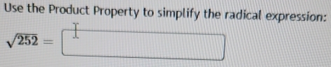 Use the Product Property to simplify the radical expression:
sqrt(252)=□