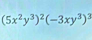 (5x^2y^3)^2(-3xy^3)^3