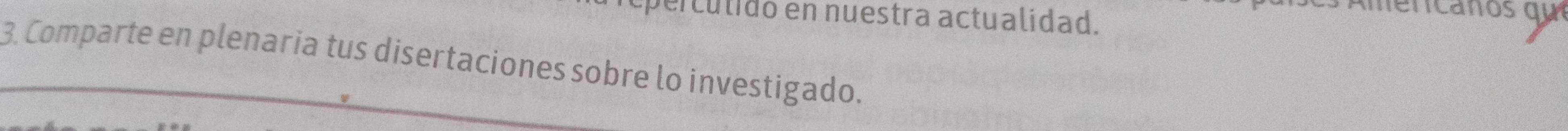 perculidó en nuestra actualidad. 
3. Comparte en plenaria tus disertaciones sobre lo investigado.